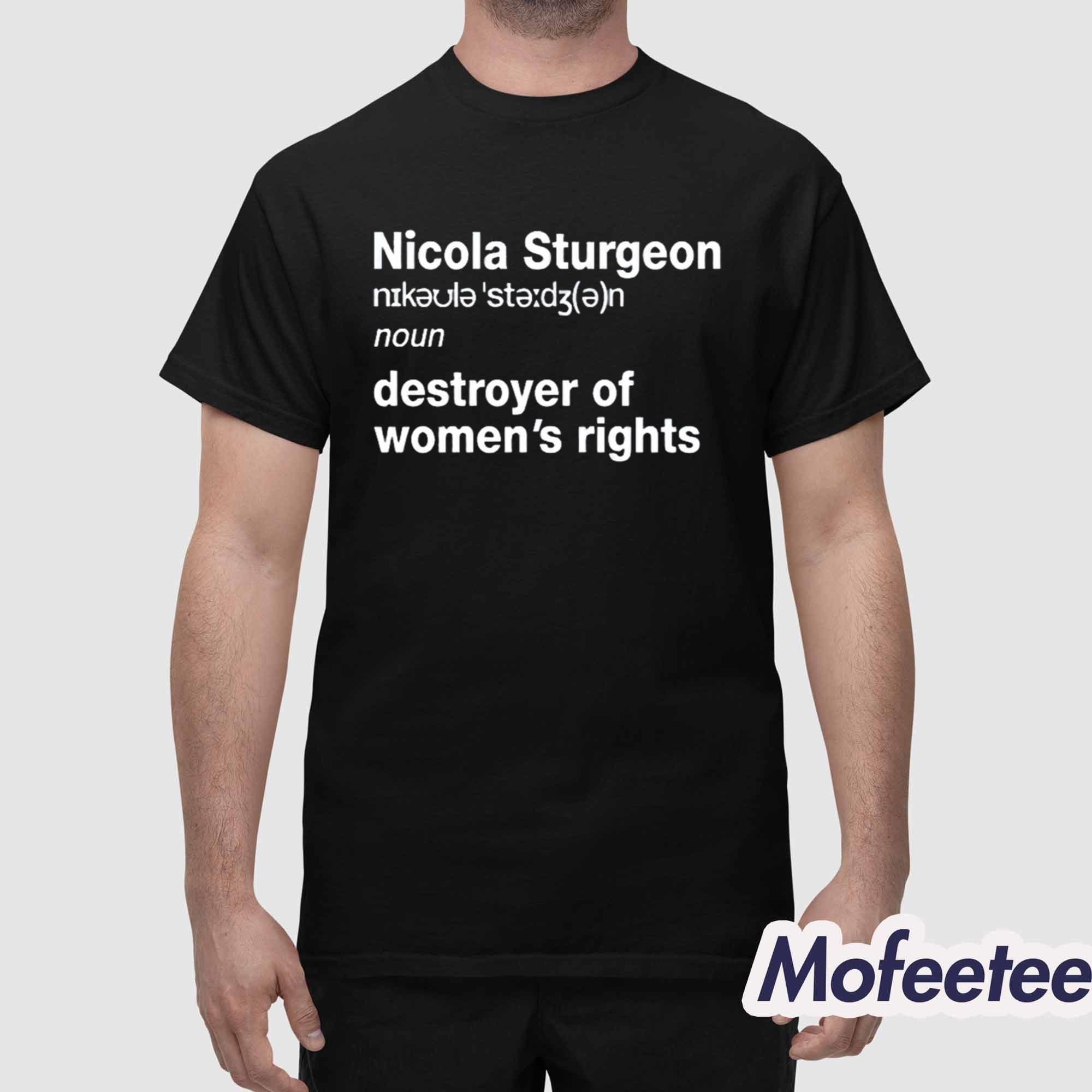 Nicola Sturgeon Noun Destroyer Of Women’s Rights Shirt Nicola Sturgeon Noun Destroyer Of Women’s Rights Shirt