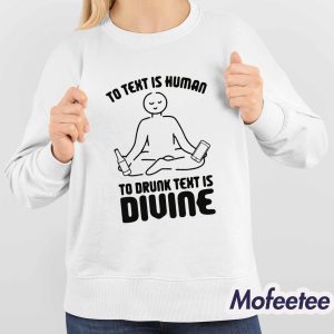 To Text is Human To Drunk Text Is Divine Shirt 4