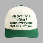 Oh You’re A Leftist Name Everyone That Has Left You Hat Cap