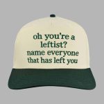 Oh You're A Leftist Name Everyone That Has Left You Hat