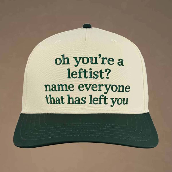 Oh You’re A Leftist Name Everyone That Has Left You Hat