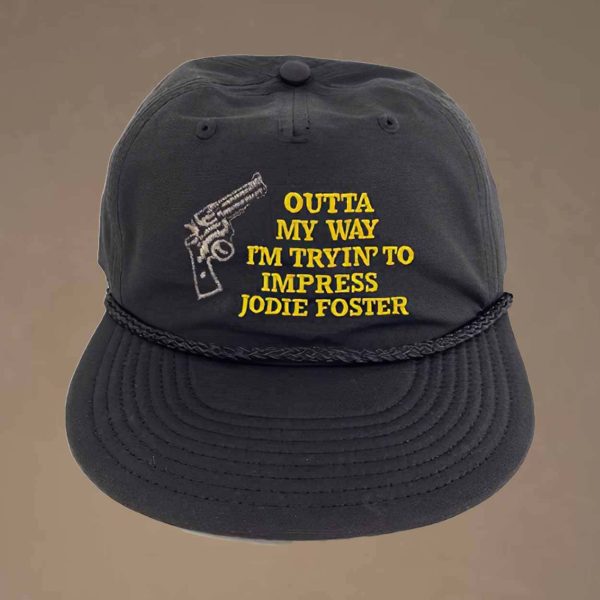 Outta My Way I’m Tryin To Impress Jodie Foster Hat