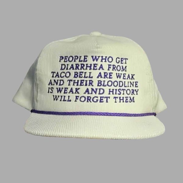 People Who Get Diarrhea From Taco Bell Are Weak And Their Bloodline Is Weak And History Will Forget Them Hat