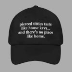 Pierced Titties Taste Like House Keys And There's No Place Like Home Hat