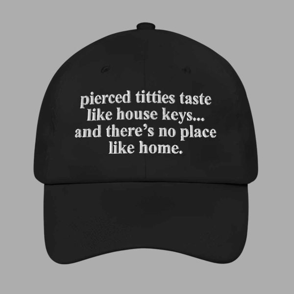 Pierced Titties Taste Like House Keys And There’s No Place Like Home Hat