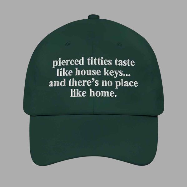 Pierced Titties Taste Like House Keys And There’s No Place Like Home Hat