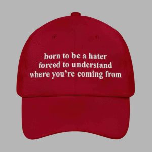 Born To Be A Hater Forced To Understand Where Youre Coming From Hat 2