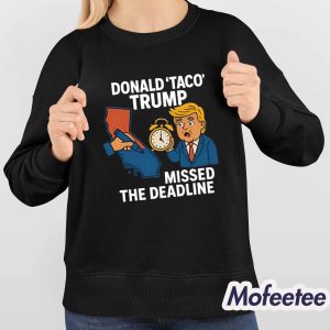 Donald Taco Trump Missed The Deadline Shirt 3 Donald Taco Trump Missed The Deadline Shirt 4