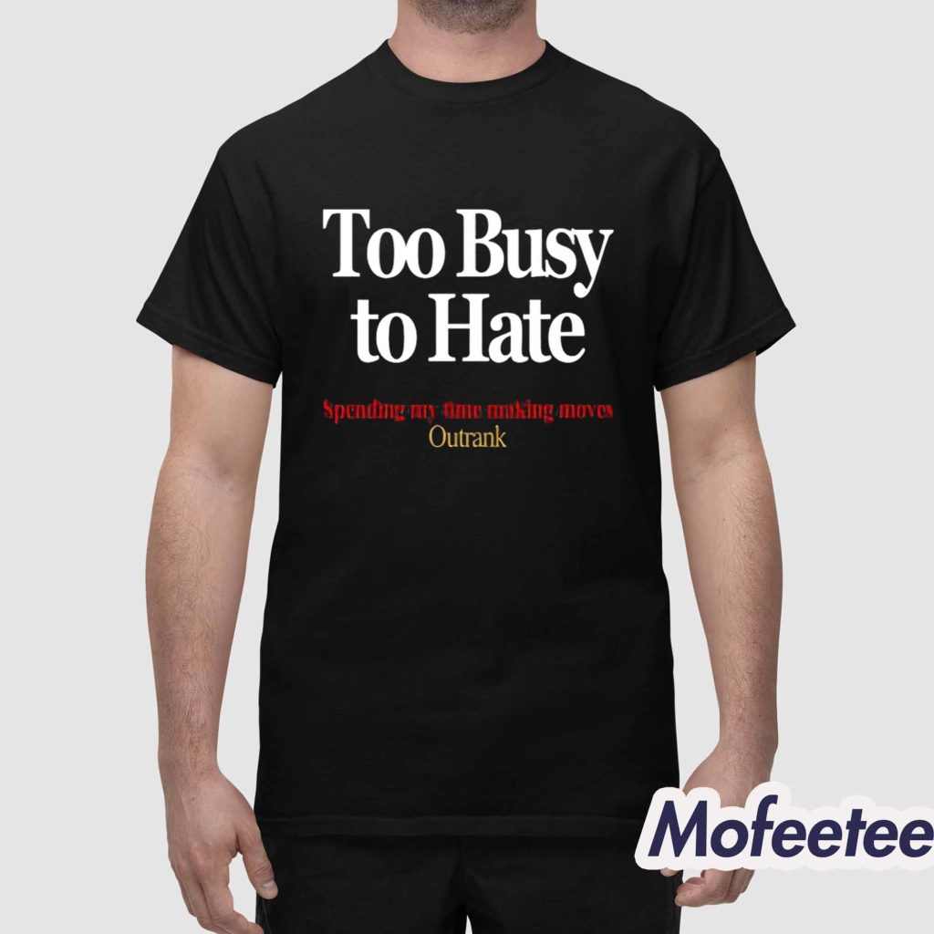 Rain Drops Media Too Busy To Hate Spending My Time Making Moves Outrank Shirt 1