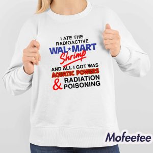 I Ate The Radioactive Shrimp And All I Got Was Aquatic Powers Radiation Poisoning Shirt 4