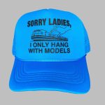 Sorry Ladies I Only Hang With Models Hat