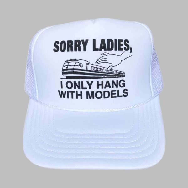 Sorry Ladies I Only Hang With Models Hat