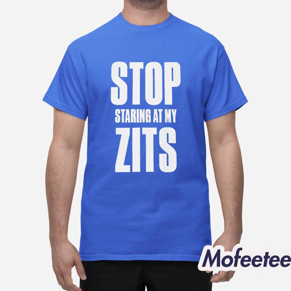 Stop Staring At My Zits Shirt 1