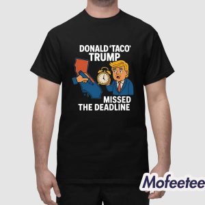 Donald Taco Trump Missed The Deadline Shirt 1