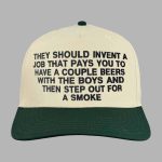 They Should Invent A Job That Pays You To Have A Couple Beers With The Boys And Then Step Out For A Smoke Hat