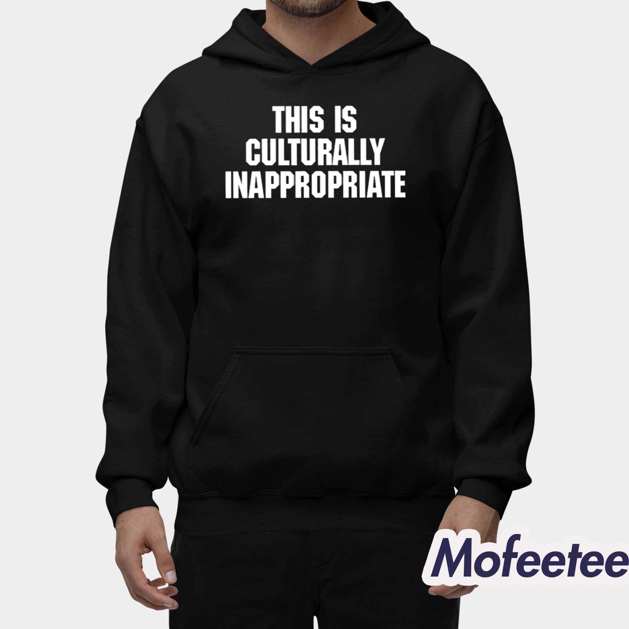This Is Culturally Inappropriate Shirt This Is Culturally Inappropriate Shirt
