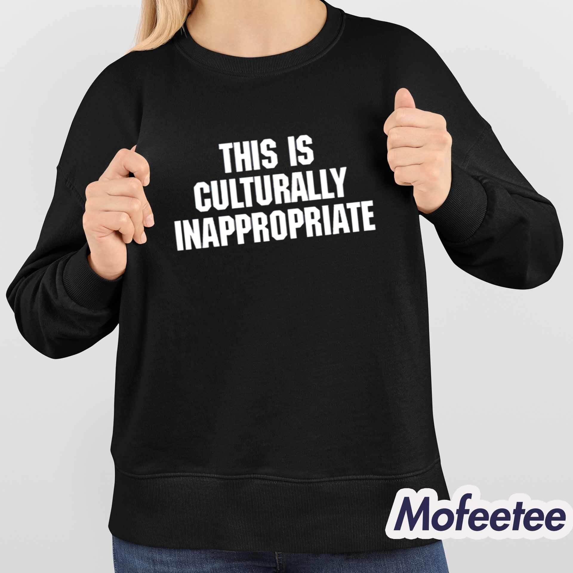 This Is Culturally Inappropriate Shirt This Is Culturally Inappropriate Shirt