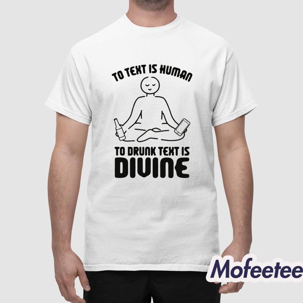 To Text is Human To Drunk Text Is Divine Shirt 1