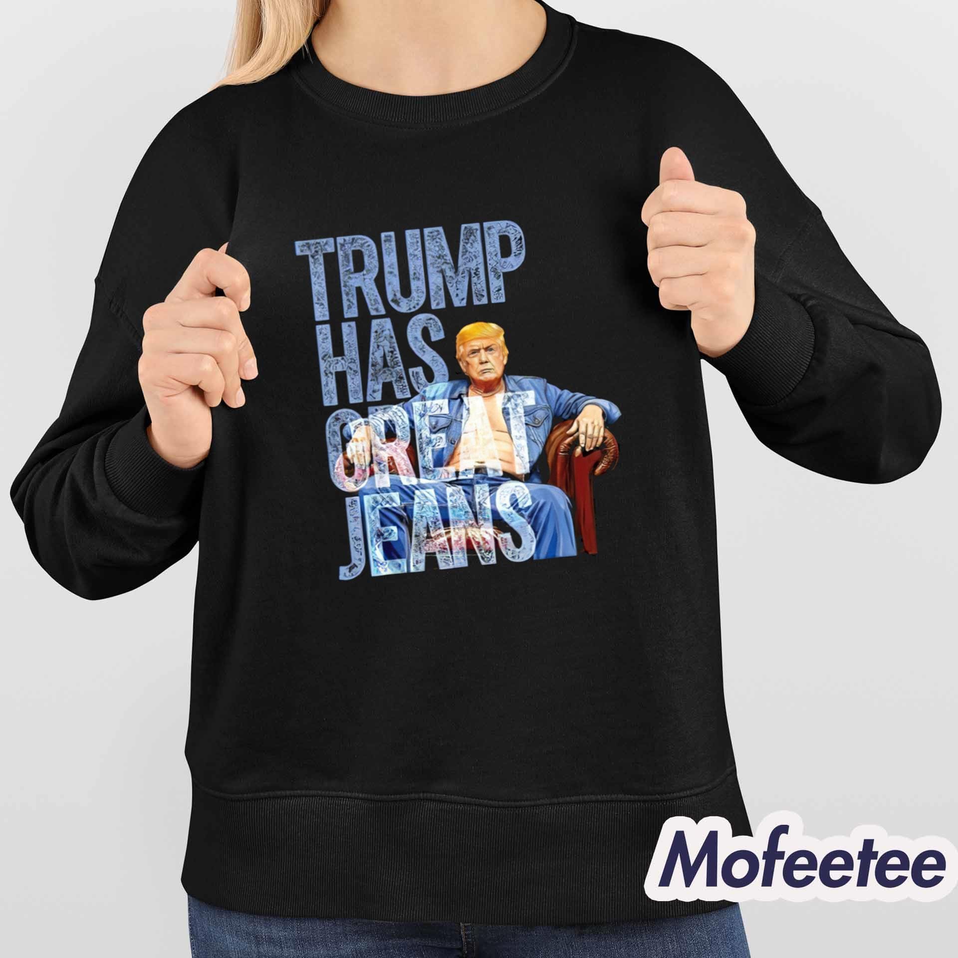 Trump Has Great Jeans Shirt Trump Has Great Jeans Shirt