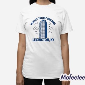 World’s Tallest Building Lexington KY Shirt 2 World's Tallest Building Lexington KY Shirt 3