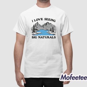 I Love Seeing Big Naturals Shirt 1