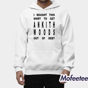 I Bought This Shirt To Get Ankith Woods Out Of Debt Shirt 2
