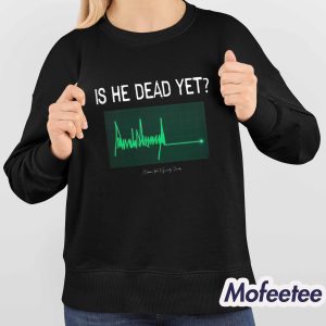 Is He Dead Yet Ladies Shirt 4