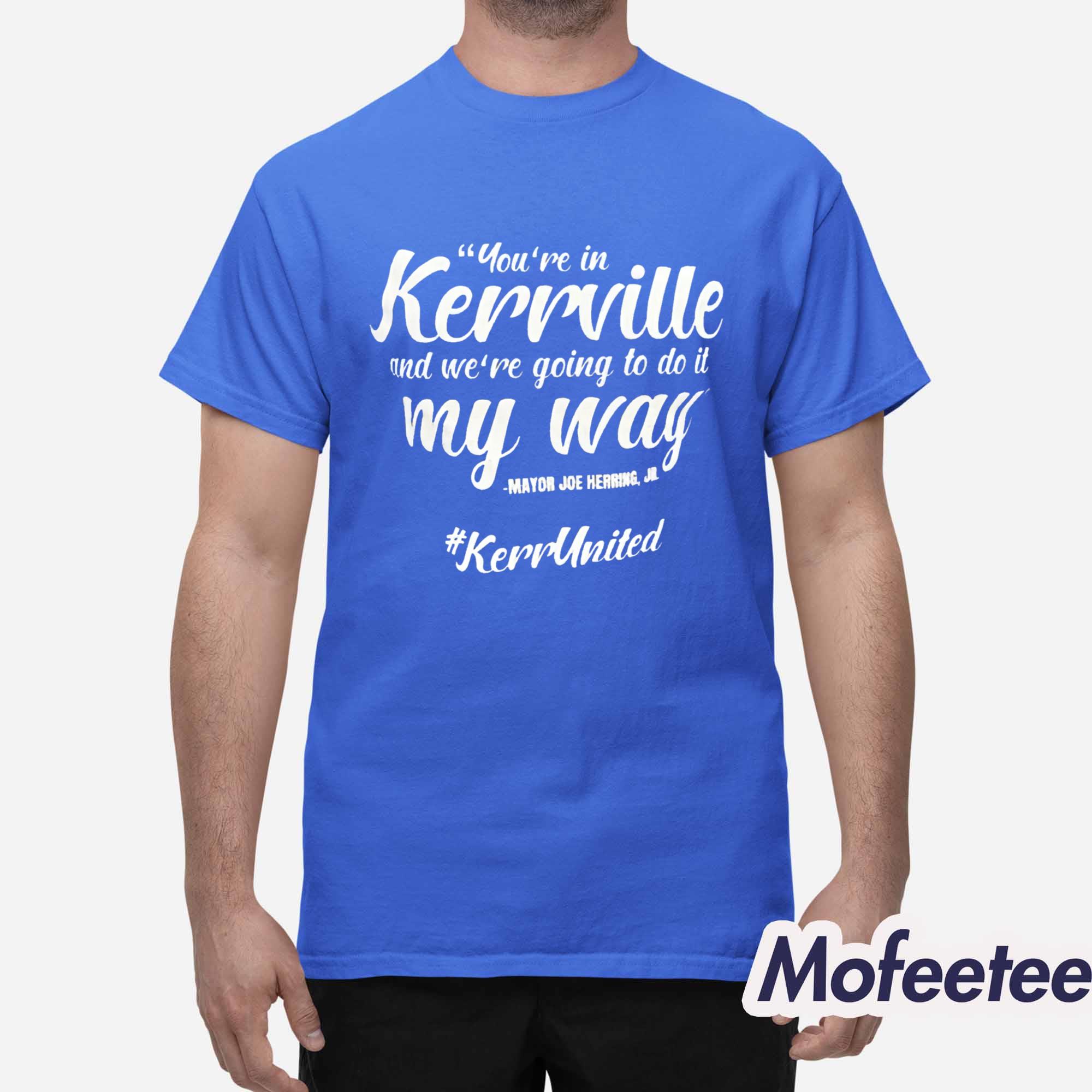 You’re In Kerrville And We’re Going To Do It My Way Shirt You’re In Kerrville And We’re Going To Do It My Way Shirt