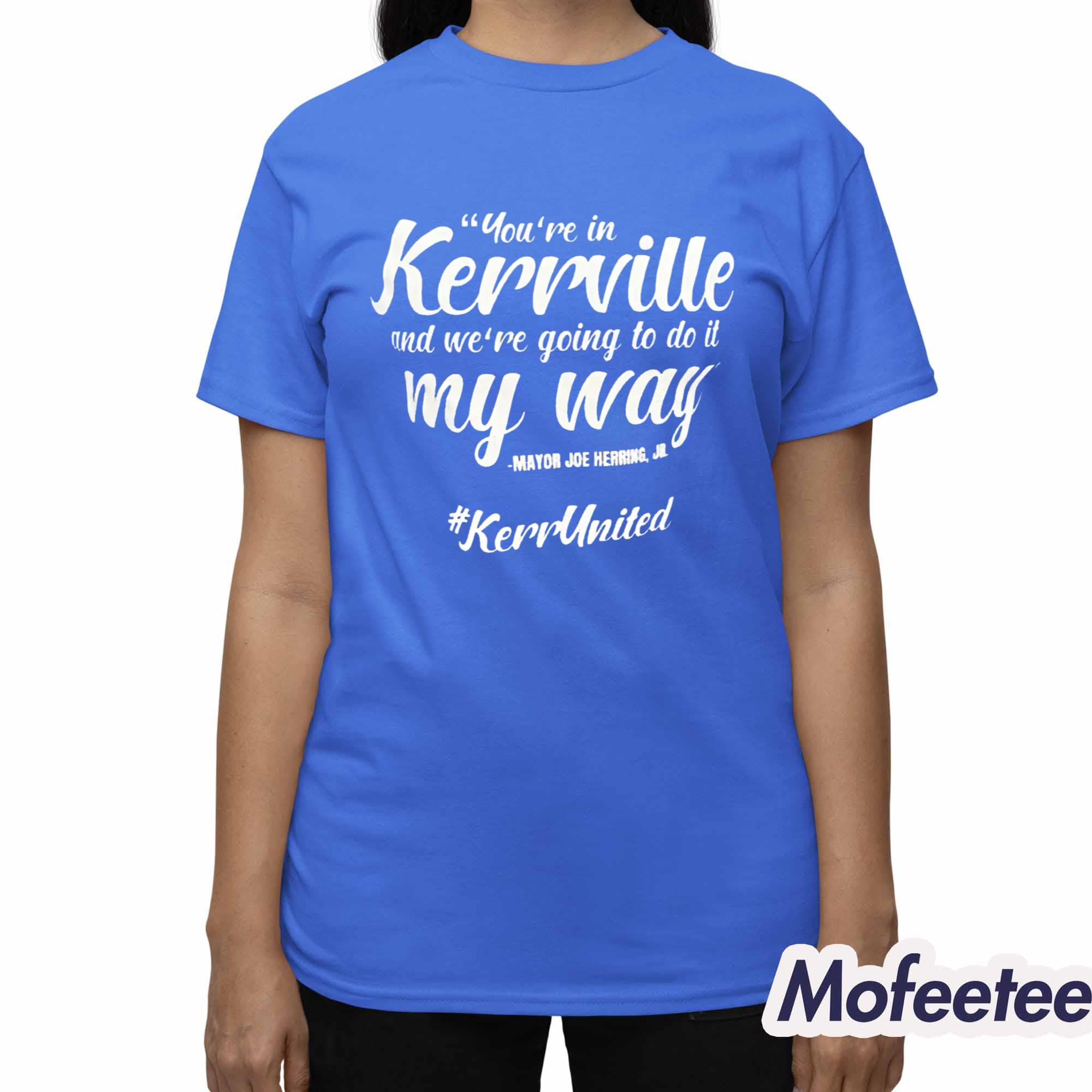 You’re In Kerrville And We’re Going To Do It My Way Shirt You’re In Kerrville And We’re Going To Do It My Way Shirt