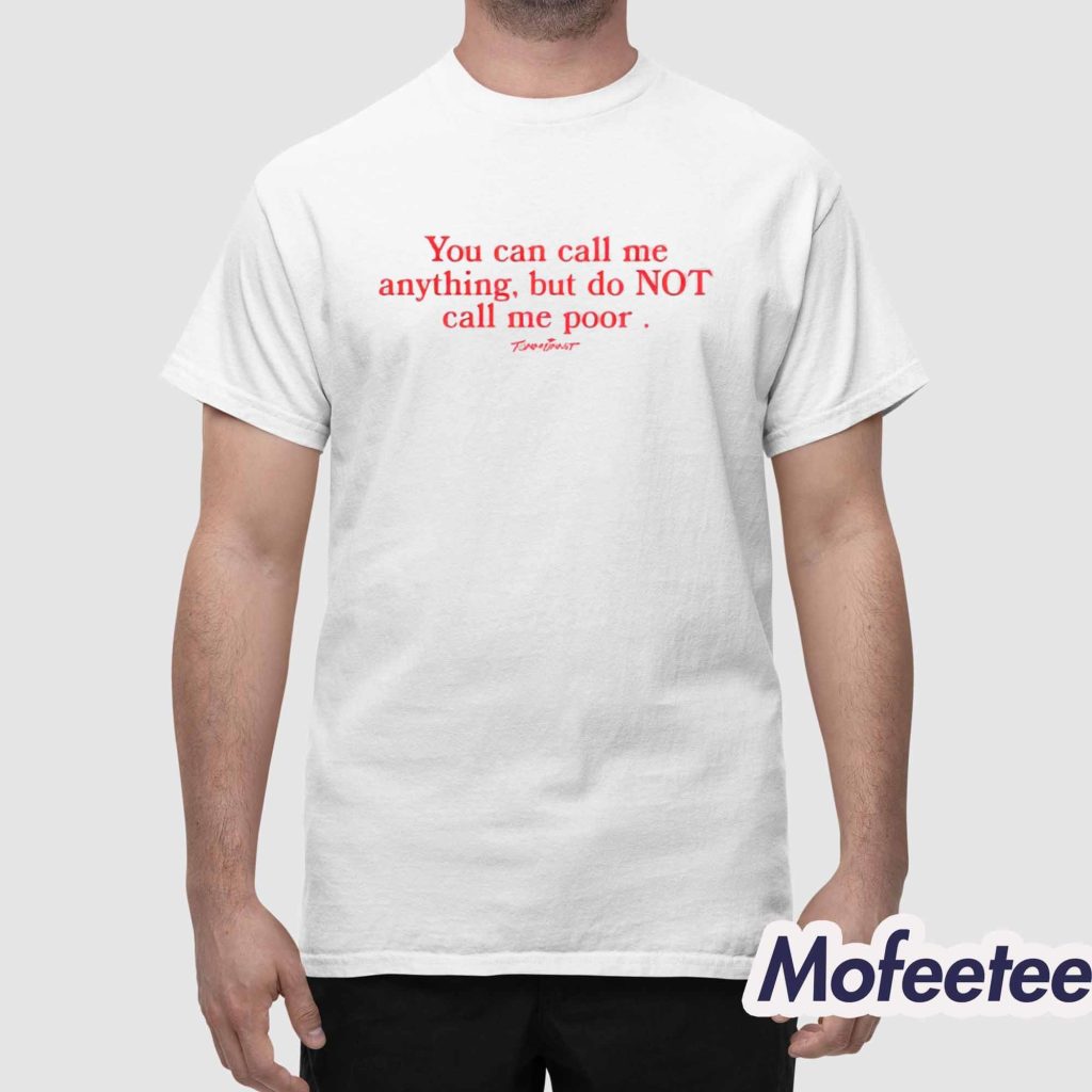 You Can Call Me Anything But Do Not Call Me Poor Shirt 1