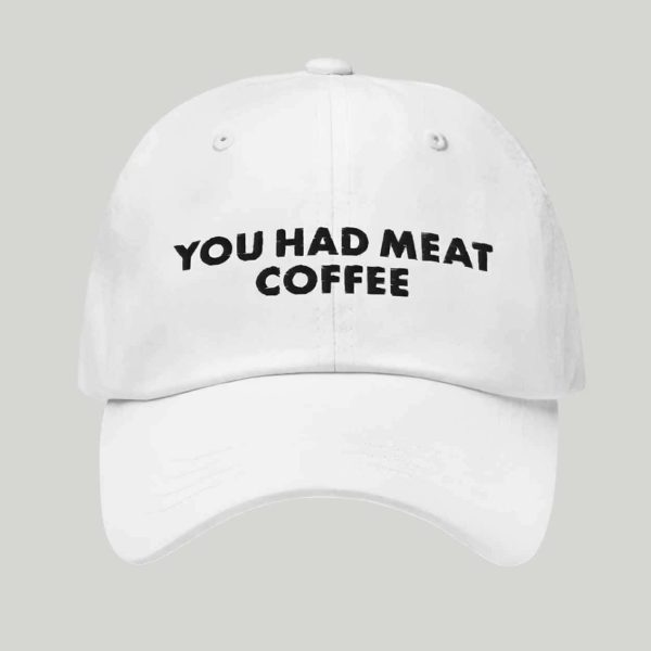 You Had Meat Coffee Hat