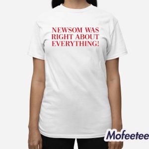 Newsom Was Right About Everything Shirt 3