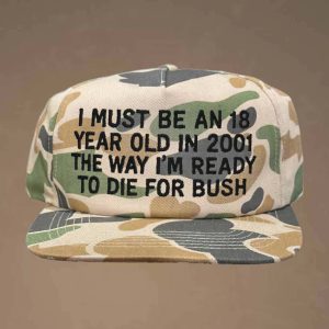I Must Be An 18 Year Old In 2001 The Way Im Ready To Die For Bush Hat Cap 2