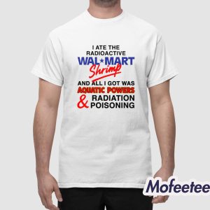 I Ate The Radioactive Shrimp And All I Got Was Aquatic Powers Radiation Poisoning Shirt 1