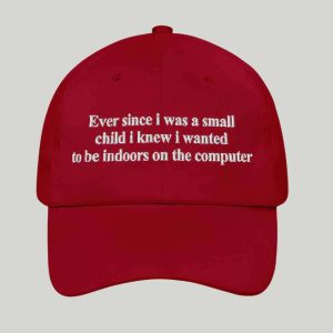 Ever Since I Was A Small Child I Knew I Wanted To Be Indoors On the Computer Hat 2