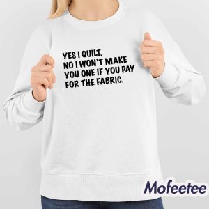 Mathew Boudreaux Yes I Quilt No I Wont Make You One If You Pay For The Fabric Shirt 4