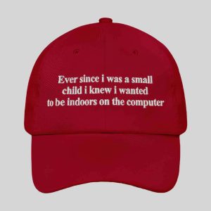Ever Since i Was Little i Knew i Wanted To Be Indoors On A Computer Hat