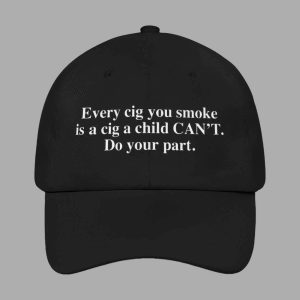 Every Cig You Do Smoke Is A Cig A Child Can’t Smoke Do Your Part Hat
