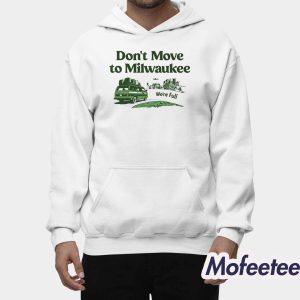 Dont Move To Milwaukee Were Full Shirt 2