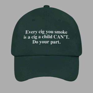 Every Cig You Do Smoke Is A Cig A Child Cant Smoke Do Your Part Hat 2