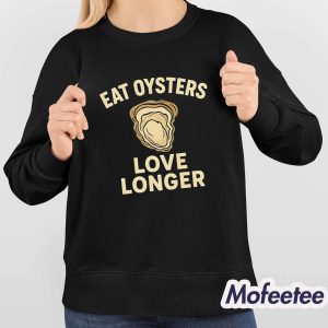Eat Oysters Love Longer Shirt 4