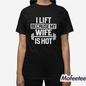 Alex Rosen I Lift Because My Wife Is Hot Shirt 3