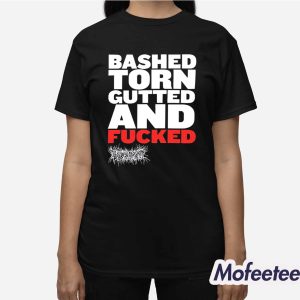 Bashed Torn Gutted And Fucked Shirt 3