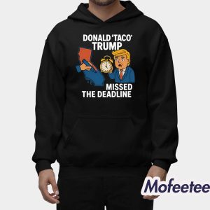 Donald Taco Trump Missed The Deadline Shirt 1 Donald Taco Trump Missed The Deadline Shirt 2
