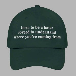 Born To Be A Hater Forced To Understand Where Youre Coming From Hat 3