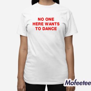 No One Here Wants To Dance Shirt 3