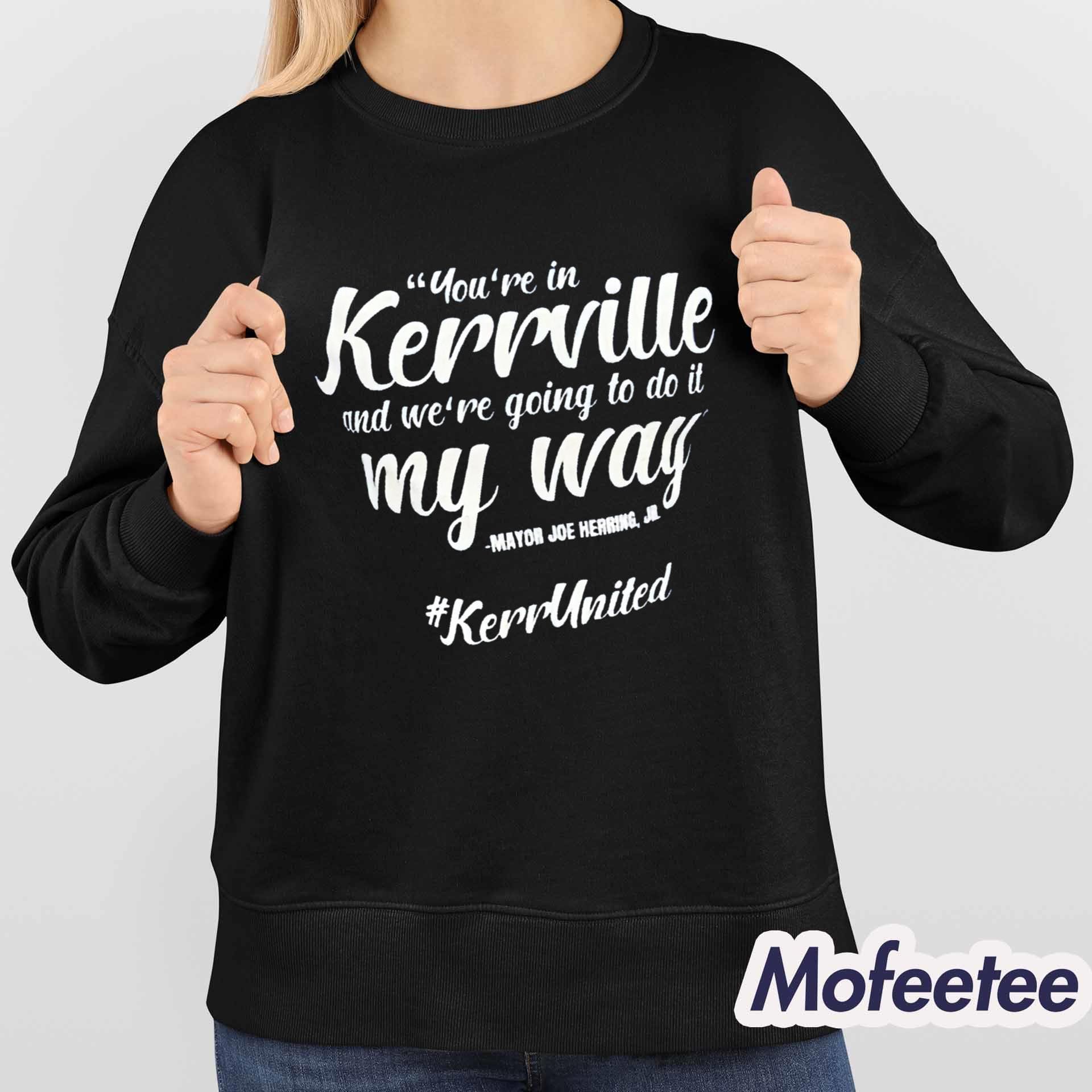 You’re In Kerrville And We’re Going To Do It My Way Shirt Hoodie You’re In Kerrville And We’re Going To Do It My Way Shirt Hoodie
