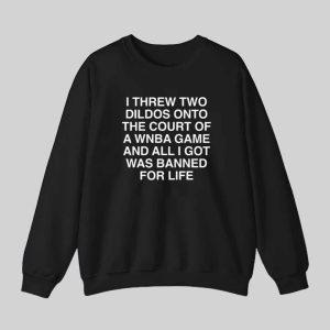 I Threw Two Dildos Onto The Court And All I Got Was Banned For Life Shirt 3