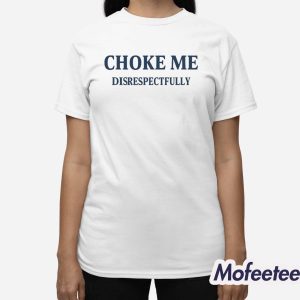 Choke Me Disrespectfully Shirt 3