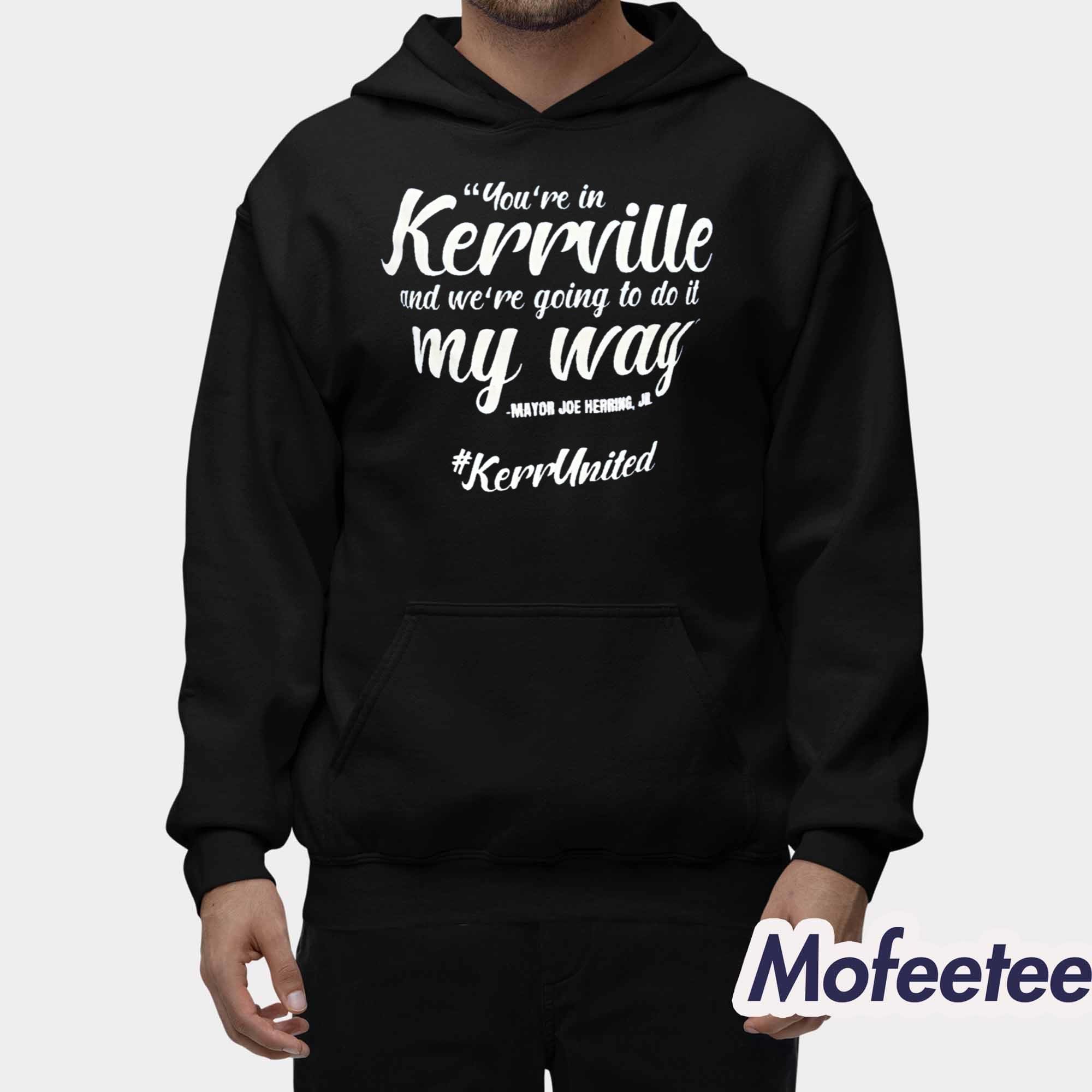 You’re In Kerrville And We’re Going To Do It My Way Shirt Hoodie You’re In Kerrville And We’re Going To Do It My Way Shirt Hoodie